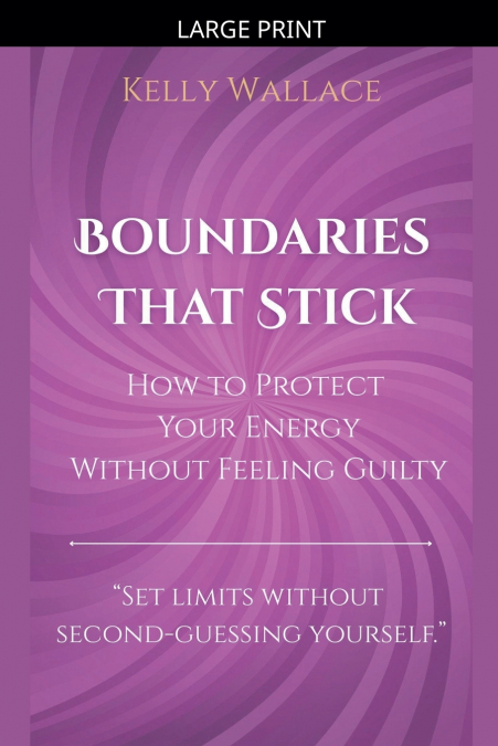 Boundaries That Stick - How to Protect Your Energy Without Feeling Guilty
