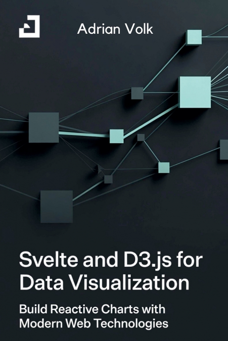 Svelte and D3.js for Data Visualization Build Reactive Charts with Modern Web Technologies