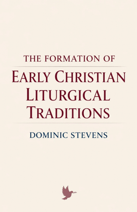 The Formation of Early Christian Liturgical Traditions