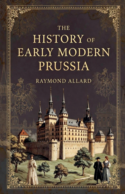 The History of Early Modern Prussia