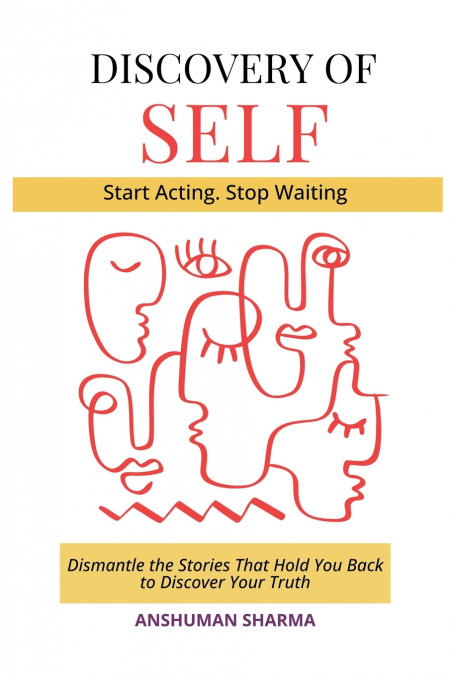 Discovery of Self- Dismantle the Stories That Hold You Back to Discover Your Truth