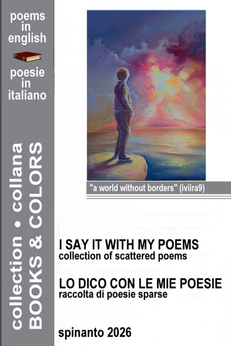 I SAYS IT WITH MY POEMS - LO DICO CON LE MIE POESIE    collection of scattered poems - raccolta di poesie sparse