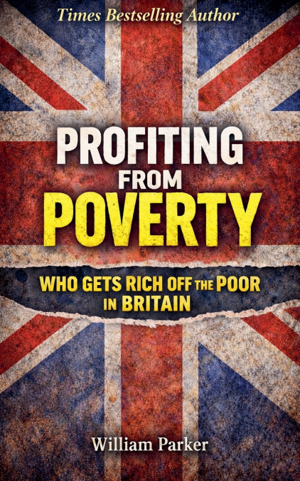 Profiting from Poverty Who Gets Rich Off the Poor in Britain