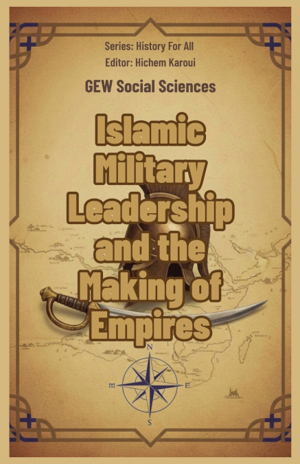 Islamic Military Leadership and the Making of Empires