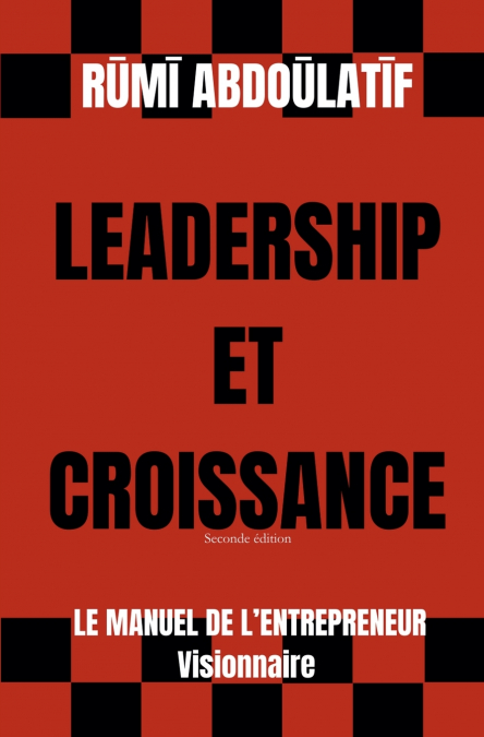Leadership Et Croissance - Le Manuel De L’Entrepreneur Visionnaire (Seconde édition)