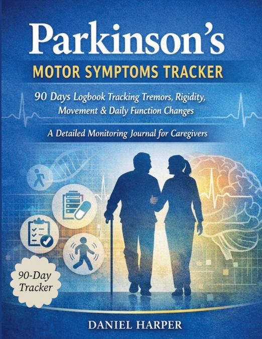 Parkinson’s Motor Symptoms Tracker 90 Days Logbook Tracking Tremors, Rigidity, Movement & Daily Function Changes