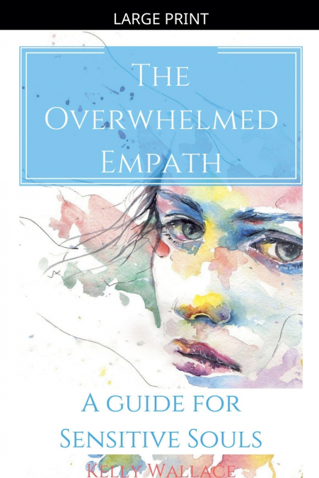 The Overwhelmed Empath - A Guide For Sensitive Souls