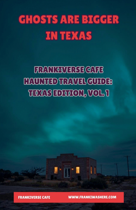 Ghosts Are Bigger In Texas | FrankiVerse Cafe Haunted Travel Guide | Texas Edition, Volume 1