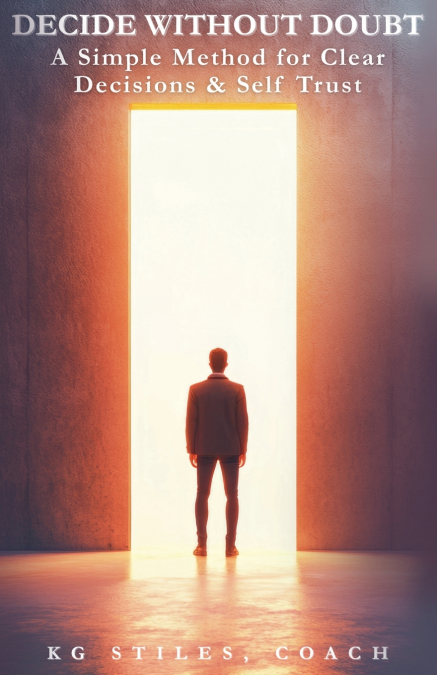 Decide Without Doubt A Simple Method for Clear Decisions & Self Trust