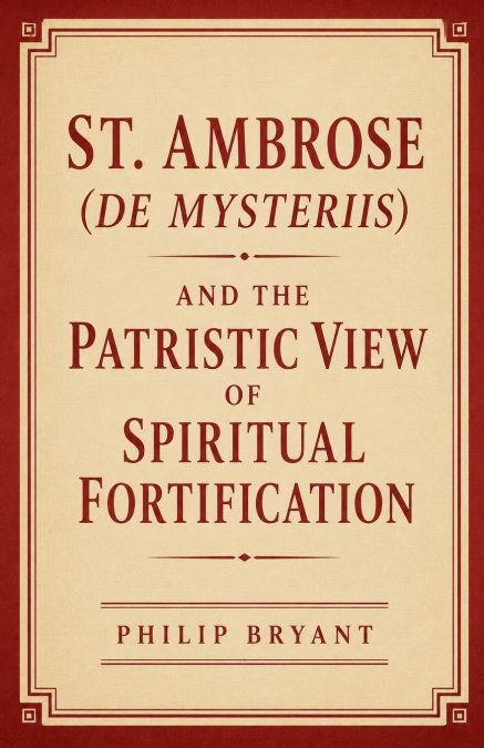 St. Ambrose (De Mysteriis) and the Patristic View of Spiritual Fortification