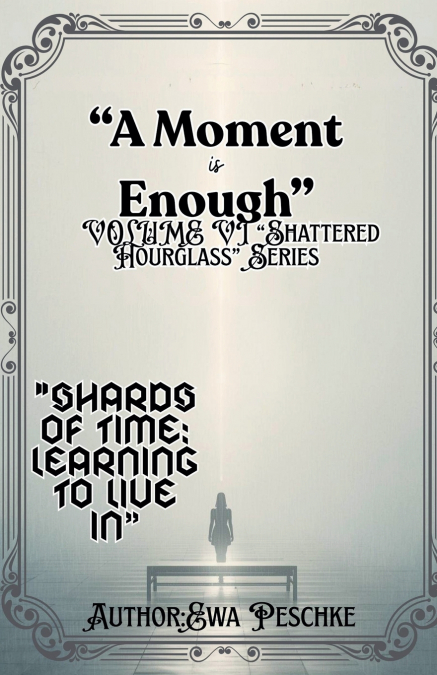 'A Moment is Enough'      VOLUME VI 'Shattered     Hourglass' Series