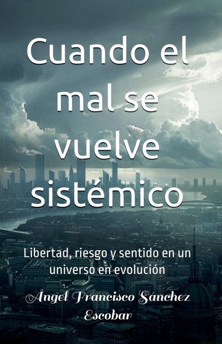 Cuando el mal se vuelve sistémico  (Libertad, riesgo y sentido en un universo en evolución)