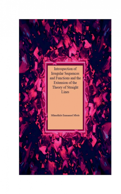 Introspection of Irregular Sequences and Functions and the Extension of the Theory of Straight Lines