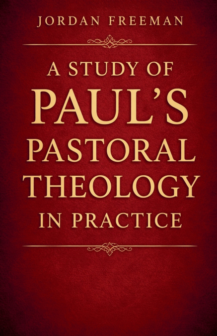 A Study of Paul’s Pastoral Theology in Practice