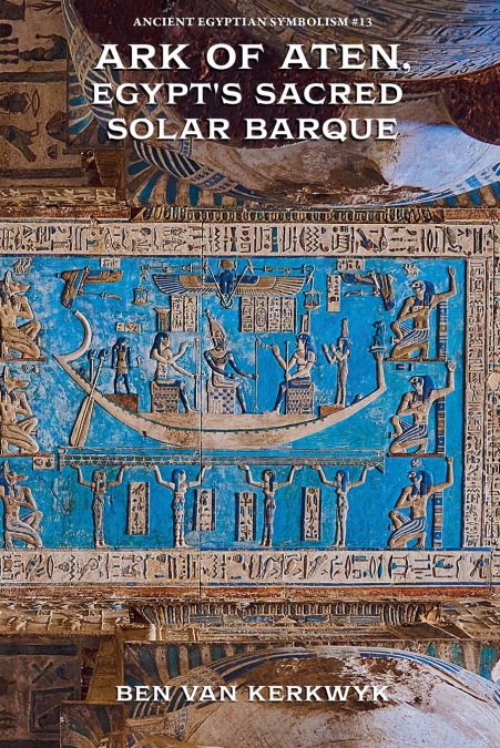 Ark of Aten, Egypt’s Sacred Solar Barque