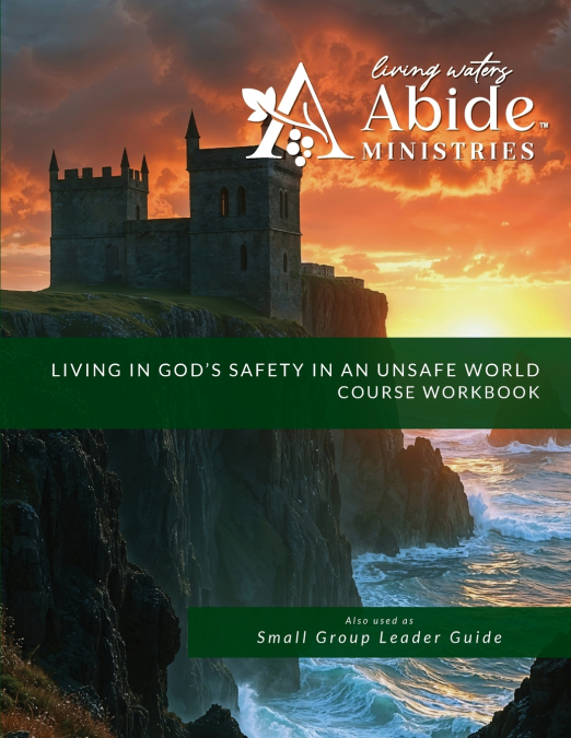 Living in God’s Safety in an Unsafe World - Course Workbook & Retreat/Group Leader Guide