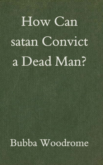 How Can satan Convict a Dead Man?