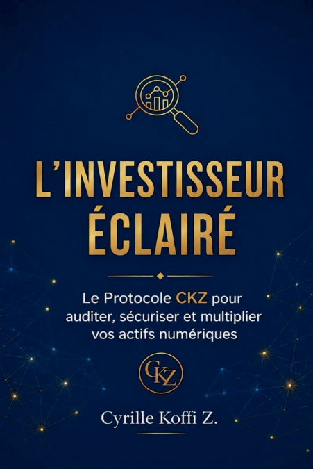 L’Investisseur Éclairé - Le Protocole CKZ pour auditer, sécuriser et multiplier vos actifs numériques