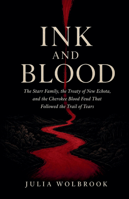 Ink and Blood The Starr Family, the Treaty of New Echota, and the Cherokee Blood Feud That Followed the Trail of Tears