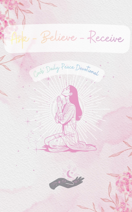 Ask - Believe - Recieve Gods’ Daily Peace Devotional