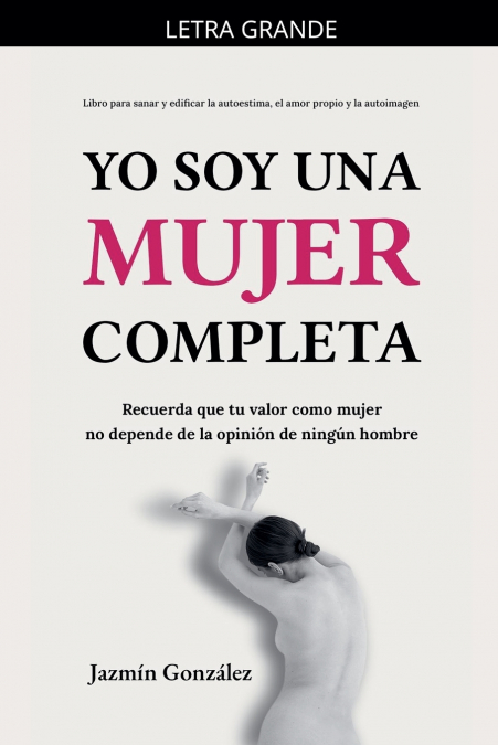 Yo soy una mujer completa (Libro para sanar y edificar la autoestima, el amor propio y la autoimagen)