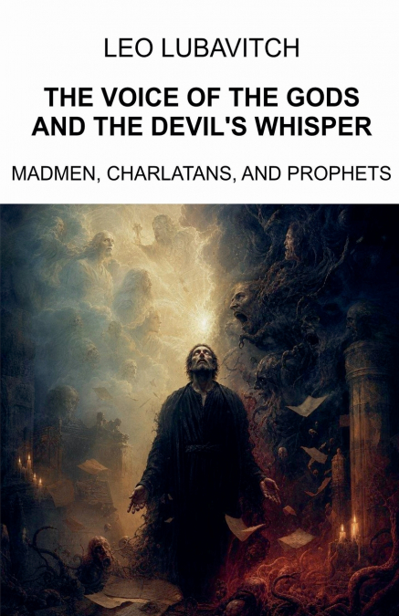 The Voice of the Gods and the Devil’s Whisper.   Madmen, Charlatans, and Prophets.