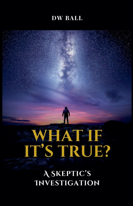 What If It’s True?  A Skeptic’s Investigation