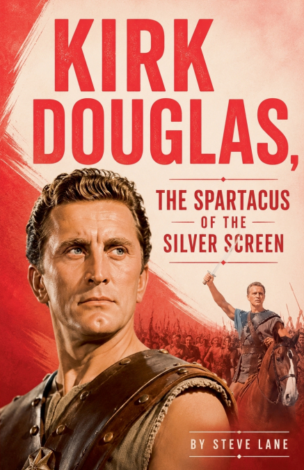 Kirk Douglas, the Spartacus of the Silver Screen