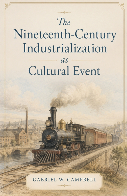 The Nineteenth‑Century Industrialization as Cultural Event