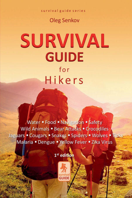 Survival Guide for Hikers - Water, Food, Navigation, Safety, Wild Animals, Bear Attacks, Crocodiles, Jaguars, Cougars, Snakes, Spiders, Wolves, Ticks, Malaria, Dengue, Yellow Fever, Zika Virus