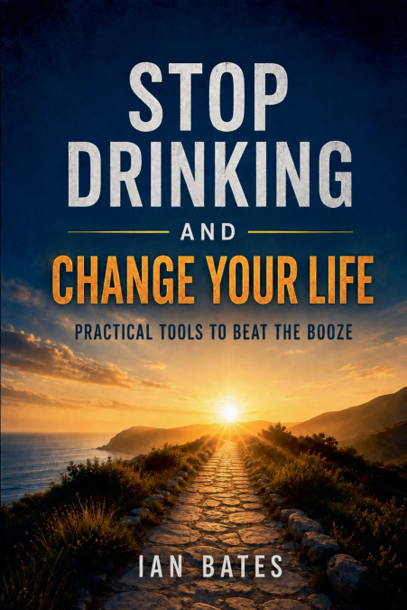 Stop Drinking And Change Your Life