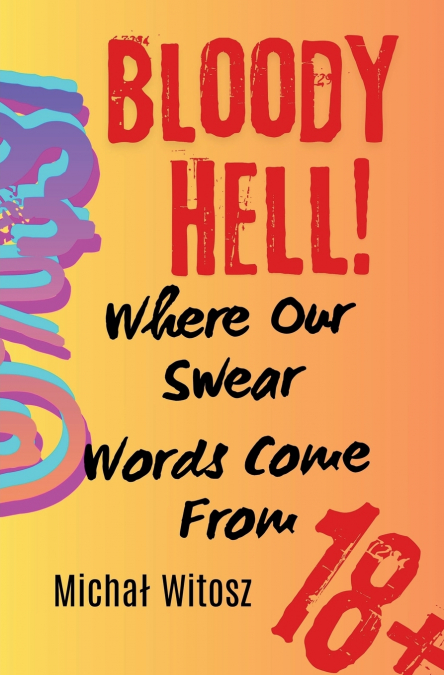 Bloody Hell!  Where Our Swear Words Come From