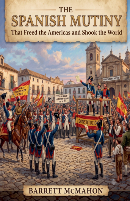 The Spanish Mutiny That Freed the Americas and Shook the World