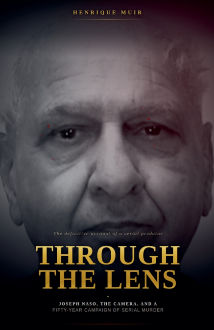 Through the Lens, Joseph Naso, the Camera, and a Fifty-Year Campaign of Serial Murder