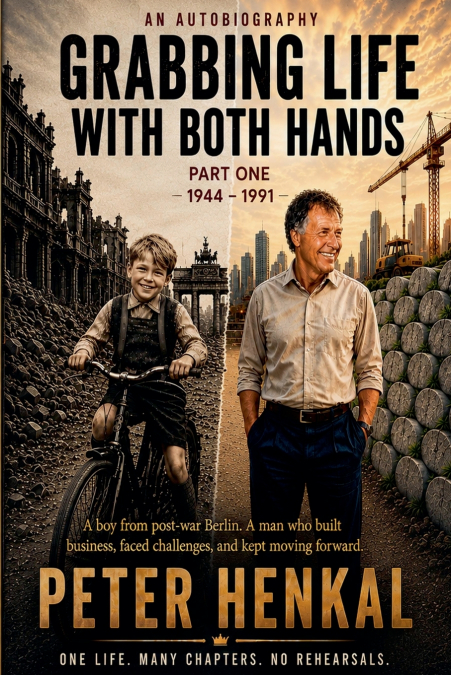 Grabbing Life with Both Hands  Part One 1944 - 1991 Autobiography
