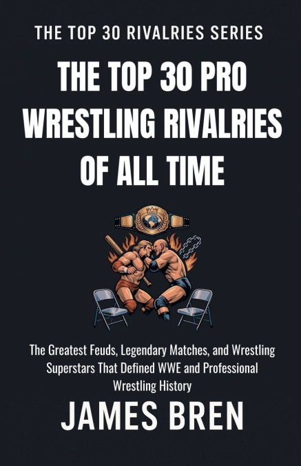 The Top 30 Pro Wrestling Rivalries of all Time
