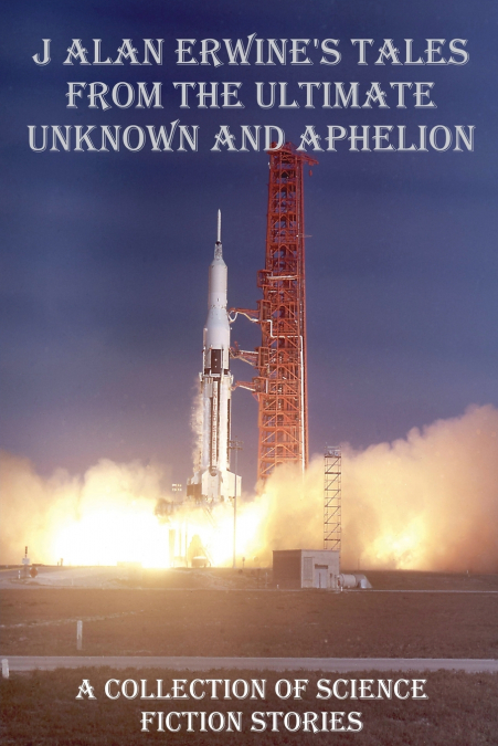 J Alan Erwine’s Tales from The Ultimate Unknown and Aphelion