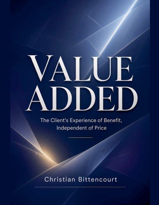 VALUE ADDED - The Client’s Experience of Benefit, Independent of Price