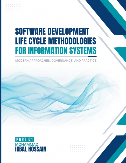 Software Development Life Cycle Methodologies For Information Systems  Modern Approaches, Governance, And Practice  Part I