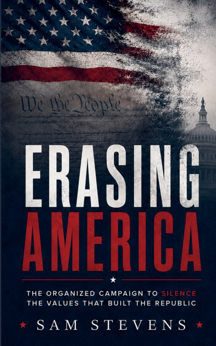 Erasing America - The Organized Campaign to Silence the Values That Built the Republic