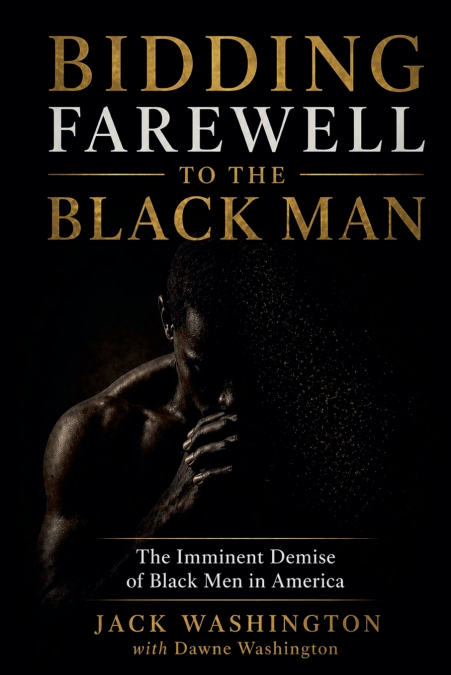Bidding Farewell to the Black Man The Eminent Demise of Black Men in America