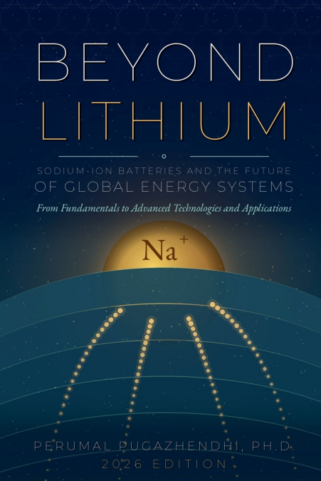 BEYOND LITHIUM  Sodium-Ion Batteries and the Future of Global Energy Systems