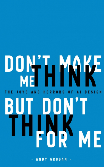 Don’t Make Me Think, But Don’t Think For Me