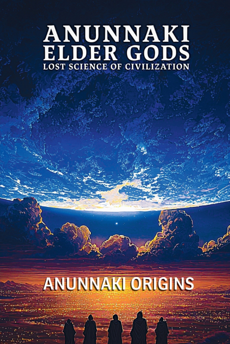 Anunnaki Elder Gods, Lost Science of Civilization
