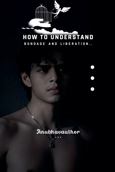 How to Understand Bondage and Liberation