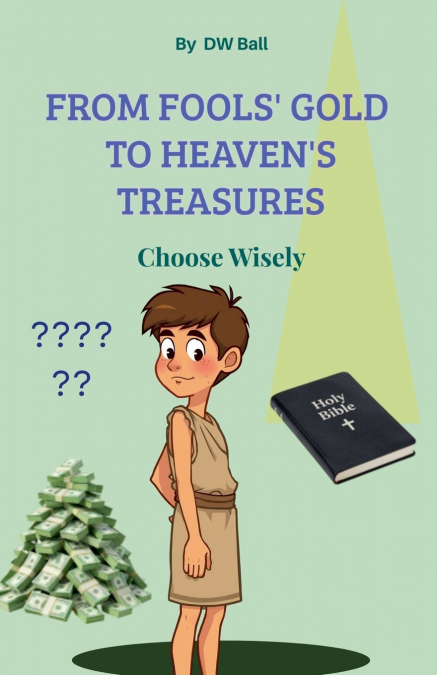 From Fool’s Gold  to Heaven’s Treasures. Choose Wisely.