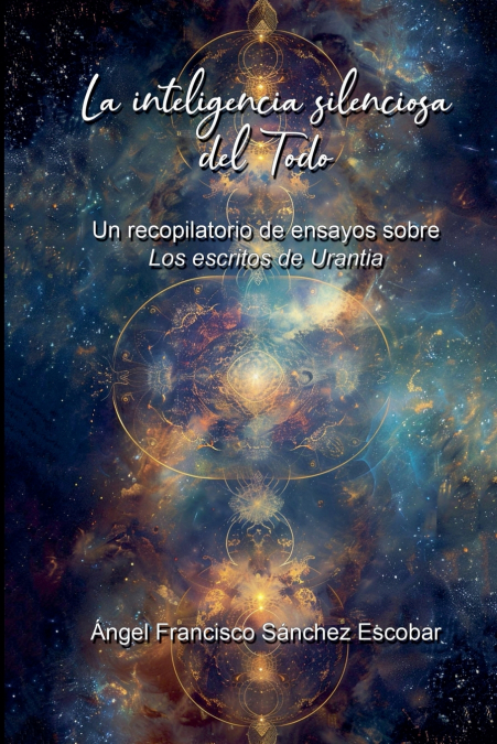 La inteligencia silenciosa del Todo  (Un recopilatorio de ensayos sobre Los escritos de Urantia)
