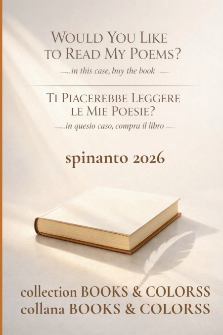 WOULD YOU LIKE TO READ MY POEMS?  -  TI PIACEREBBE LEGGERE LE MIE POESIE?   ...in this case, buy the book  -  ...in questo caso, compra il libro