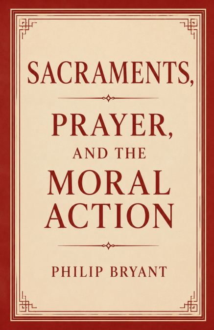 Sacraments, Prayer, and the Moral Action