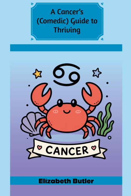 A Cancer’s (Comedic) Guide to Thriving